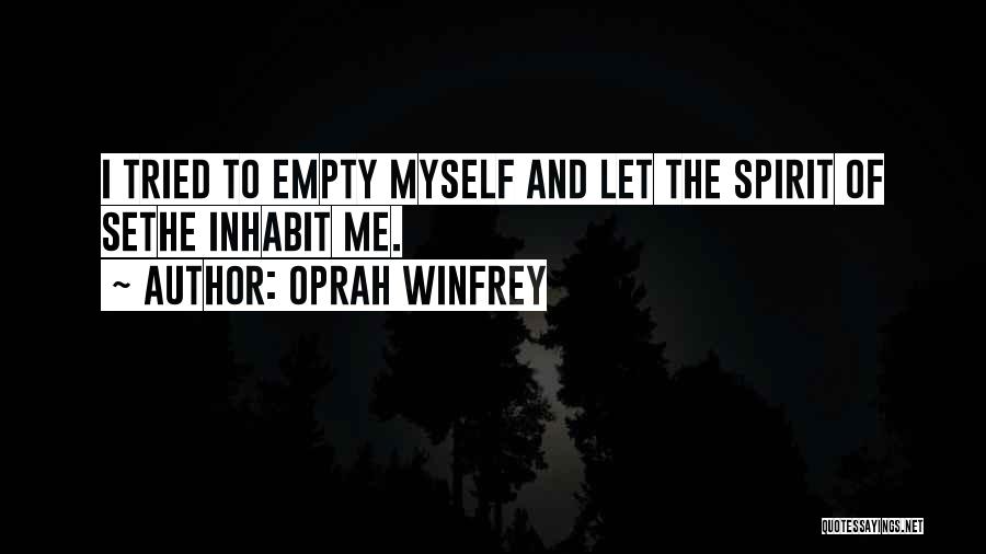Oprah Winfrey Quotes: I Tried To Empty Myself And Let The Spirit Of Sethe Inhabit Me.