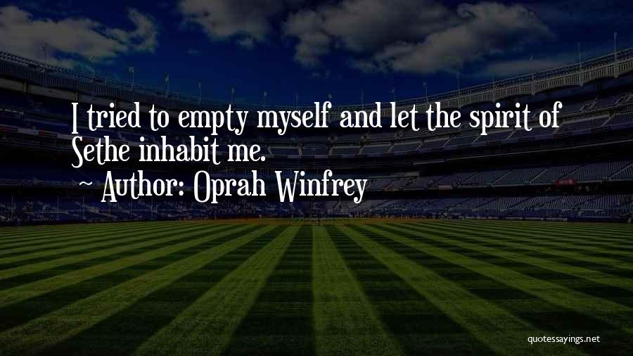 Oprah Winfrey Quotes: I Tried To Empty Myself And Let The Spirit Of Sethe Inhabit Me.