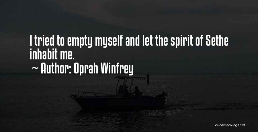 Oprah Winfrey Quotes: I Tried To Empty Myself And Let The Spirit Of Sethe Inhabit Me.