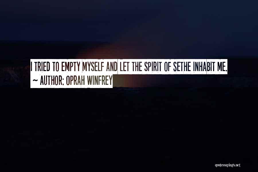 Oprah Winfrey Quotes: I Tried To Empty Myself And Let The Spirit Of Sethe Inhabit Me.