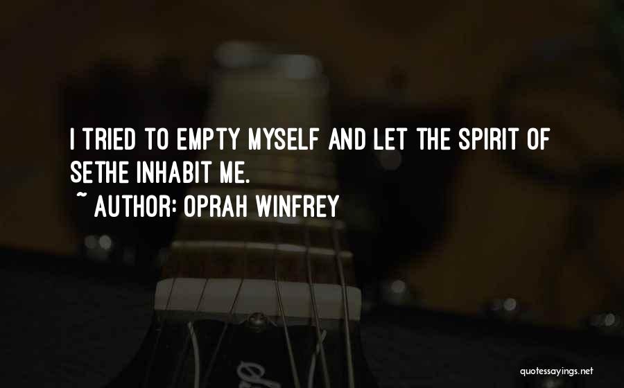 Oprah Winfrey Quotes: I Tried To Empty Myself And Let The Spirit Of Sethe Inhabit Me.