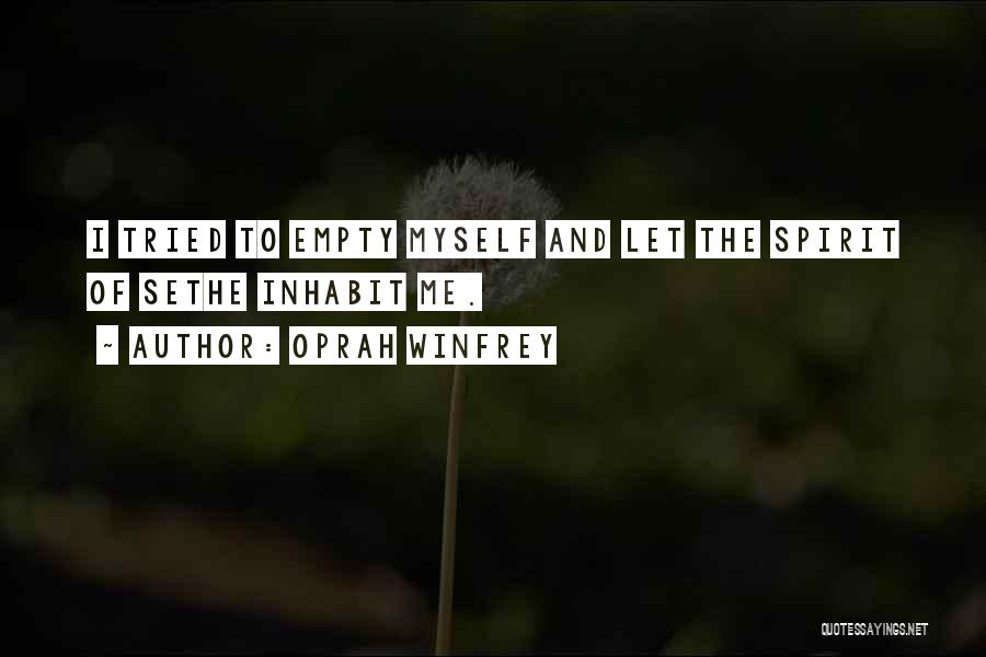 Oprah Winfrey Quotes: I Tried To Empty Myself And Let The Spirit Of Sethe Inhabit Me.