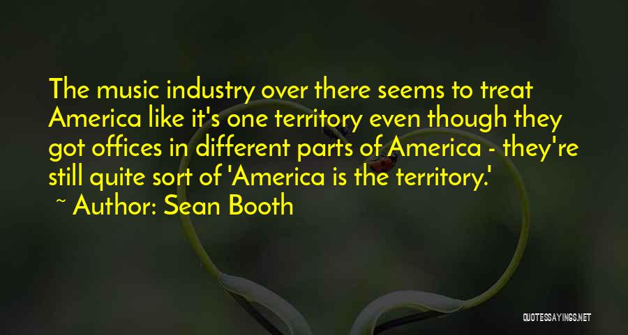 Sean Booth Quotes: The Music Industry Over There Seems To Treat America Like It's One Territory Even Though They Got Offices In Different