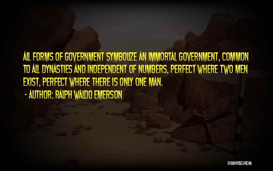 Ralph Waldo Emerson Quotes: All Forms Of Government Symbolize An Immortal Government, Common To All Dynasties And Independent Of Numbers, Perfect Where Two Men