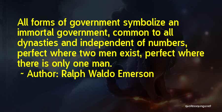 Ralph Waldo Emerson Quotes: All Forms Of Government Symbolize An Immortal Government, Common To All Dynasties And Independent Of Numbers, Perfect Where Two Men