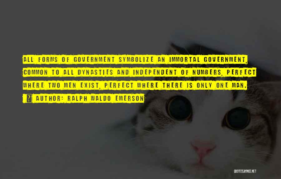 Ralph Waldo Emerson Quotes: All Forms Of Government Symbolize An Immortal Government, Common To All Dynasties And Independent Of Numbers, Perfect Where Two Men