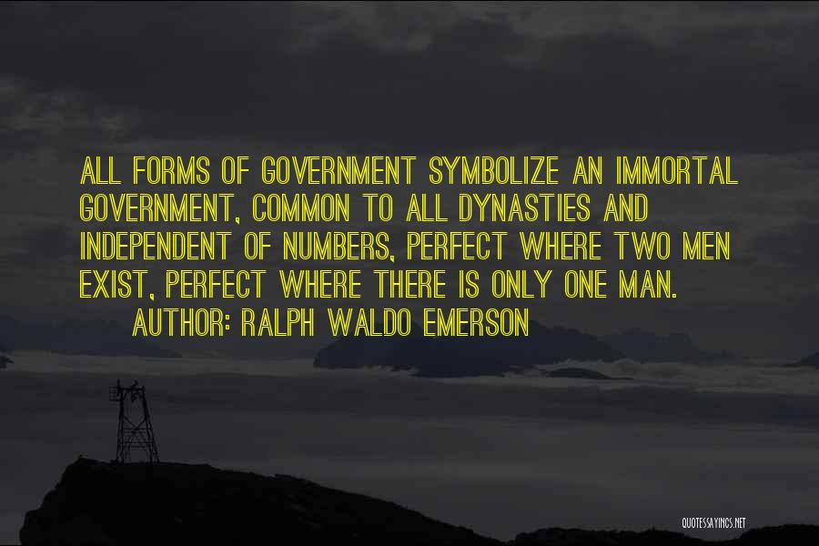 Ralph Waldo Emerson Quotes: All Forms Of Government Symbolize An Immortal Government, Common To All Dynasties And Independent Of Numbers, Perfect Where Two Men