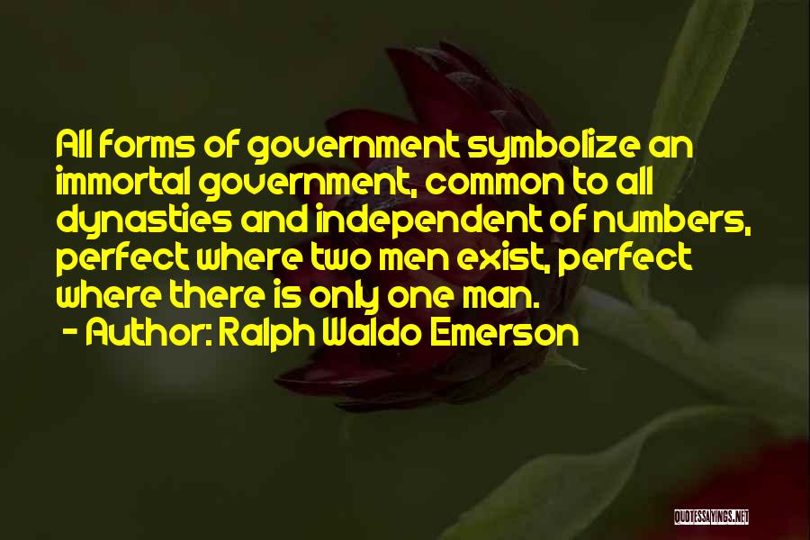 Ralph Waldo Emerson Quotes: All Forms Of Government Symbolize An Immortal Government, Common To All Dynasties And Independent Of Numbers, Perfect Where Two Men