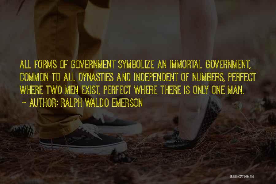 Ralph Waldo Emerson Quotes: All Forms Of Government Symbolize An Immortal Government, Common To All Dynasties And Independent Of Numbers, Perfect Where Two Men