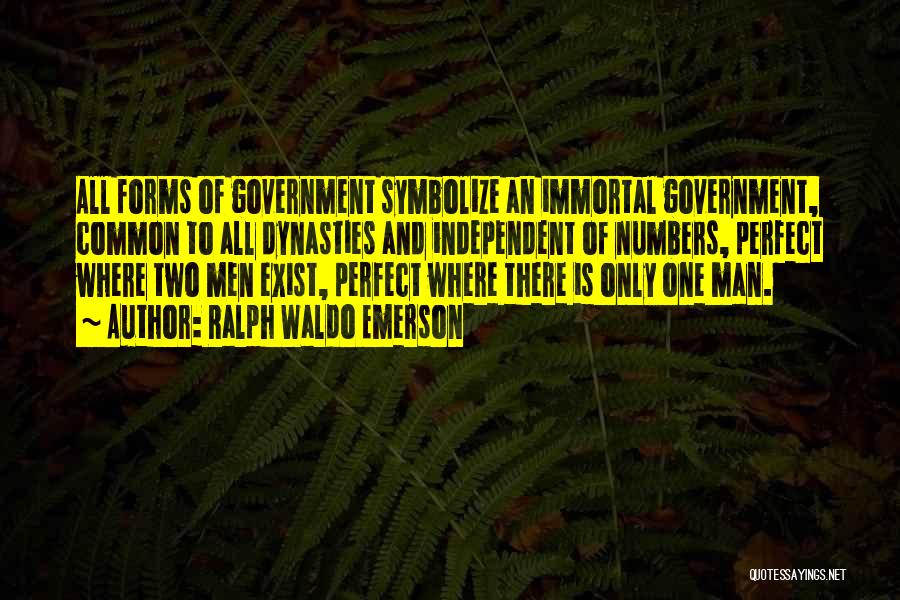 Ralph Waldo Emerson Quotes: All Forms Of Government Symbolize An Immortal Government, Common To All Dynasties And Independent Of Numbers, Perfect Where Two Men