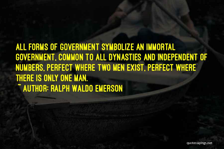 Ralph Waldo Emerson Quotes: All Forms Of Government Symbolize An Immortal Government, Common To All Dynasties And Independent Of Numbers, Perfect Where Two Men