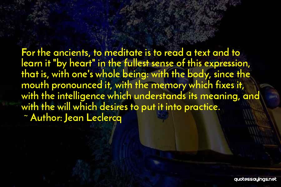 Jean Leclercq Quotes: For The Ancients, To Meditate Is To Read A Text And To Learn It By Heart In The Fullest Sense