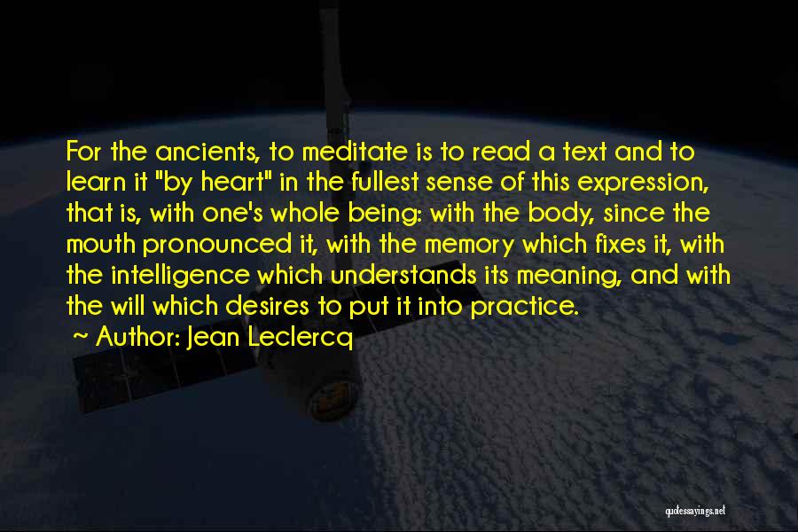 Jean Leclercq Quotes: For The Ancients, To Meditate Is To Read A Text And To Learn It By Heart In The Fullest Sense