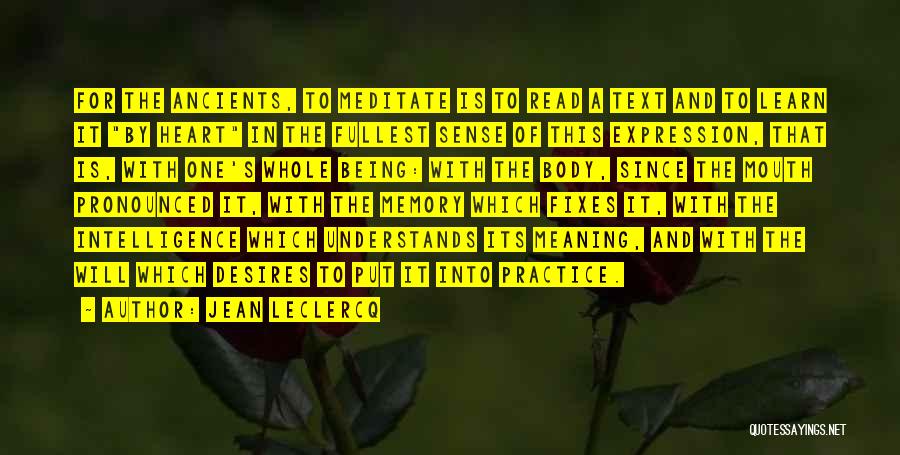 Jean Leclercq Quotes: For The Ancients, To Meditate Is To Read A Text And To Learn It By Heart In The Fullest Sense