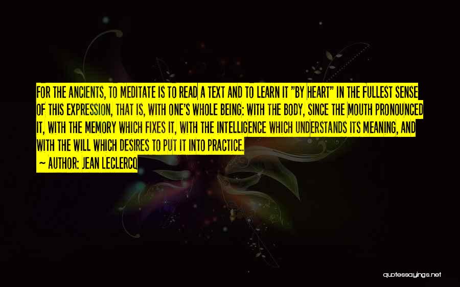 Jean Leclercq Quotes: For The Ancients, To Meditate Is To Read A Text And To Learn It By Heart In The Fullest Sense