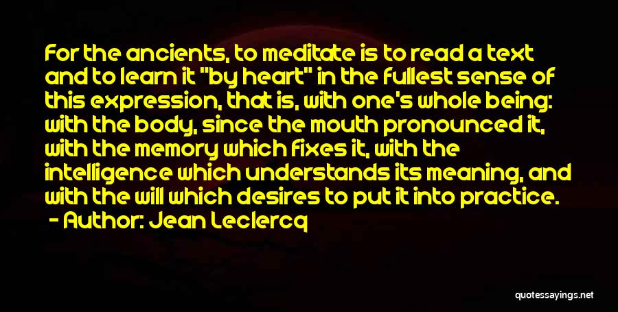 Jean Leclercq Quotes: For The Ancients, To Meditate Is To Read A Text And To Learn It By Heart In The Fullest Sense