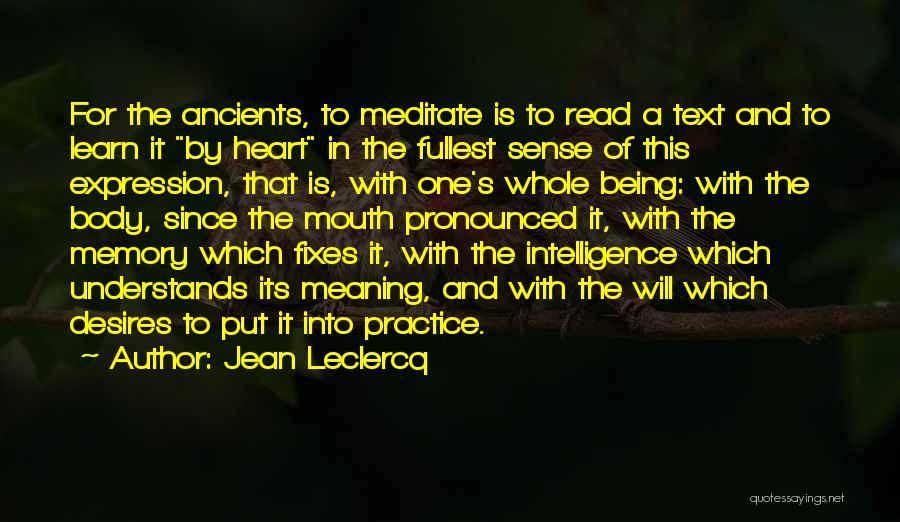 Jean Leclercq Quotes: For The Ancients, To Meditate Is To Read A Text And To Learn It By Heart In The Fullest Sense