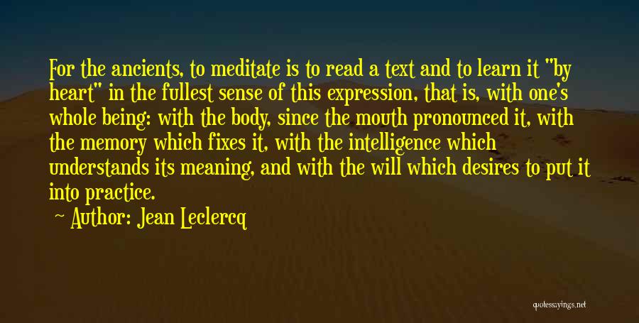 Jean Leclercq Quotes: For The Ancients, To Meditate Is To Read A Text And To Learn It By Heart In The Fullest Sense