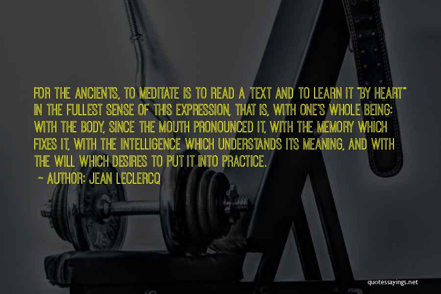 Jean Leclercq Quotes: For The Ancients, To Meditate Is To Read A Text And To Learn It By Heart In The Fullest Sense