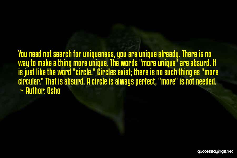 Osho Quotes: You Need Not Search For Uniqueness, You Are Unique Already. There Is No Way To Make A Thing More Unique.