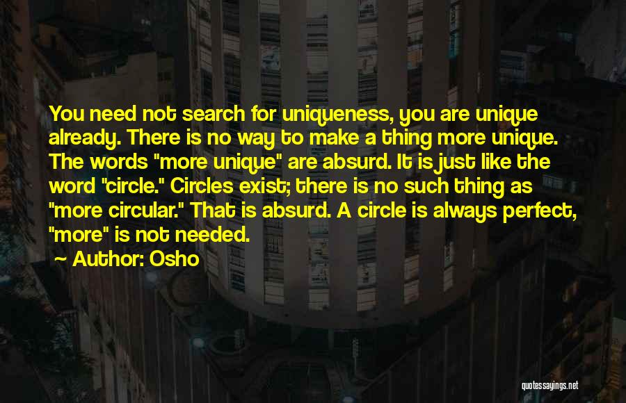 Osho Quotes: You Need Not Search For Uniqueness, You Are Unique Already. There Is No Way To Make A Thing More Unique.