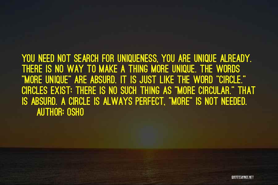 Osho Quotes: You Need Not Search For Uniqueness, You Are Unique Already. There Is No Way To Make A Thing More Unique.