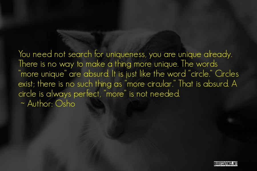 Osho Quotes: You Need Not Search For Uniqueness, You Are Unique Already. There Is No Way To Make A Thing More Unique.