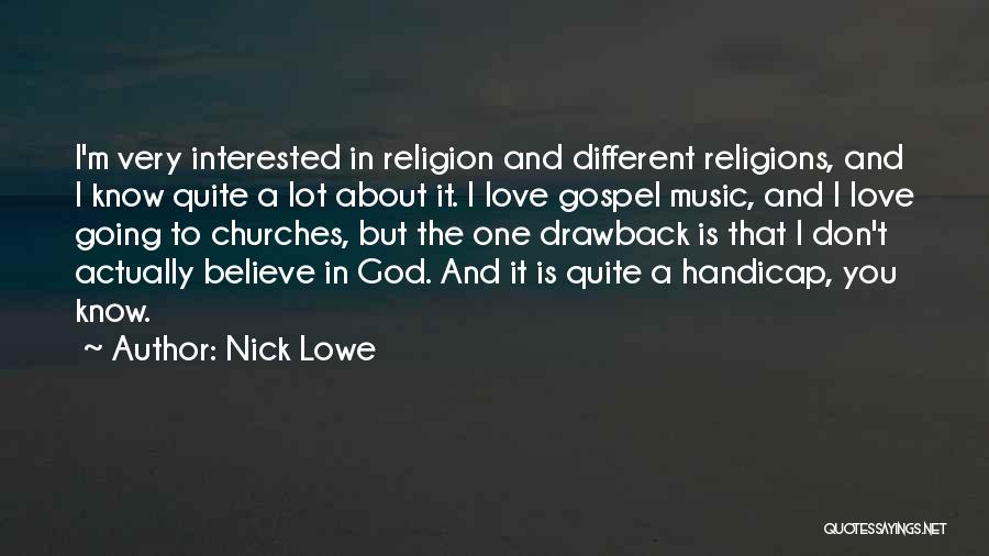 Nick Lowe Quotes: I'm Very Interested In Religion And Different Religions, And I Know Quite A Lot About It. I Love Gospel Music,