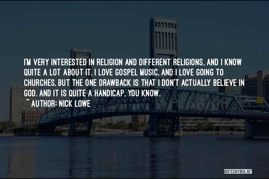 Nick Lowe Quotes: I'm Very Interested In Religion And Different Religions, And I Know Quite A Lot About It. I Love Gospel Music,