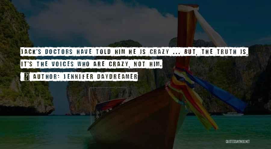 Jennifer Daydreamer Quotes: Jack's Doctors Have Told Him He Is Crazy ... But, The Truth Is, It's The Voices Who Are Crazy, Not