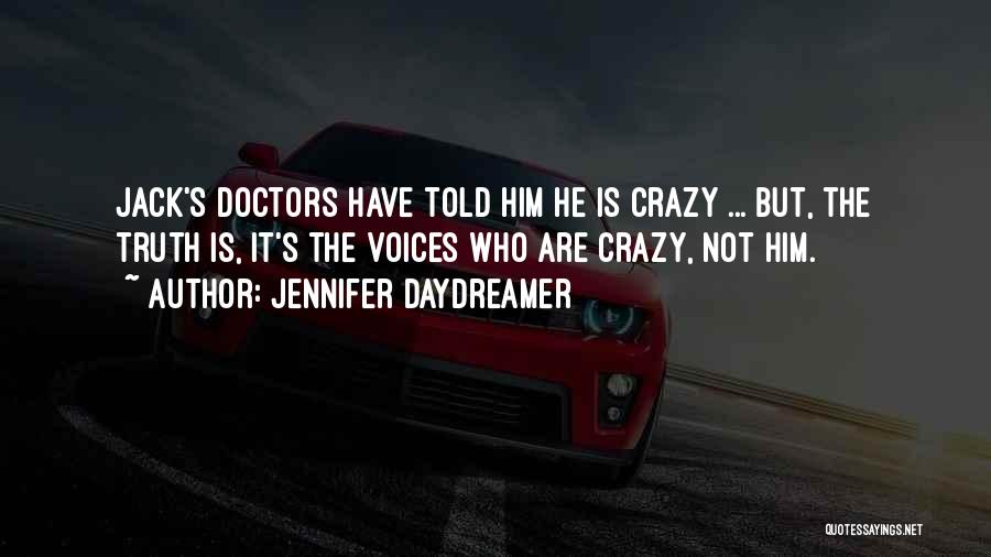 Jennifer Daydreamer Quotes: Jack's Doctors Have Told Him He Is Crazy ... But, The Truth Is, It's The Voices Who Are Crazy, Not