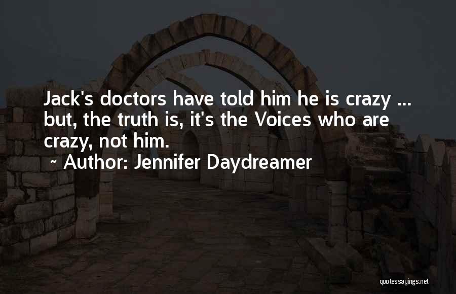 Jennifer Daydreamer Quotes: Jack's Doctors Have Told Him He Is Crazy ... But, The Truth Is, It's The Voices Who Are Crazy, Not