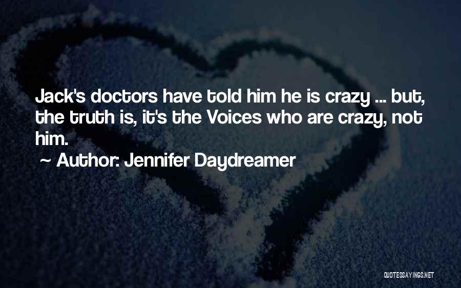 Jennifer Daydreamer Quotes: Jack's Doctors Have Told Him He Is Crazy ... But, The Truth Is, It's The Voices Who Are Crazy, Not