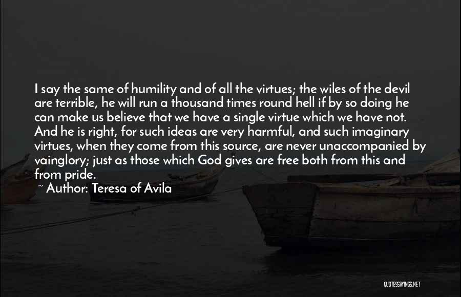 Teresa Of Avila Quotes: I Say The Same Of Humility And Of All The Virtues; The Wiles Of The Devil Are Terrible, He Will