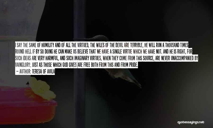 Teresa Of Avila Quotes: I Say The Same Of Humility And Of All The Virtues; The Wiles Of The Devil Are Terrible, He Will