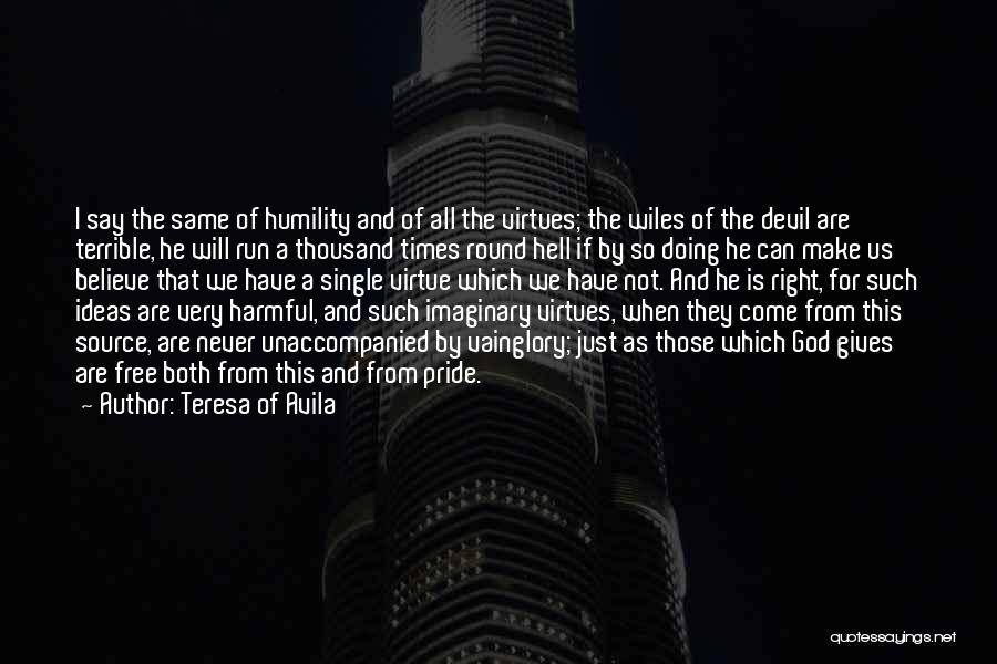 Teresa Of Avila Quotes: I Say The Same Of Humility And Of All The Virtues; The Wiles Of The Devil Are Terrible, He Will