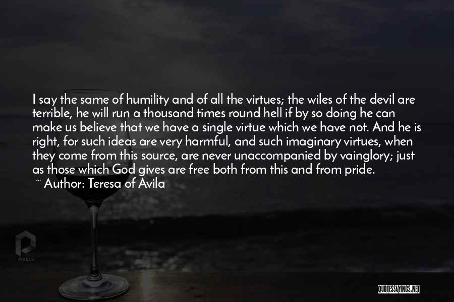 Teresa Of Avila Quotes: I Say The Same Of Humility And Of All The Virtues; The Wiles Of The Devil Are Terrible, He Will