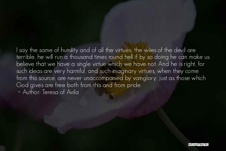 Teresa Of Avila Quotes: I Say The Same Of Humility And Of All The Virtues; The Wiles Of The Devil Are Terrible, He Will