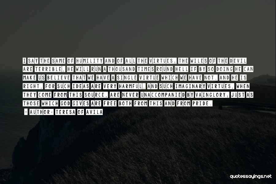 Teresa Of Avila Quotes: I Say The Same Of Humility And Of All The Virtues; The Wiles Of The Devil Are Terrible, He Will