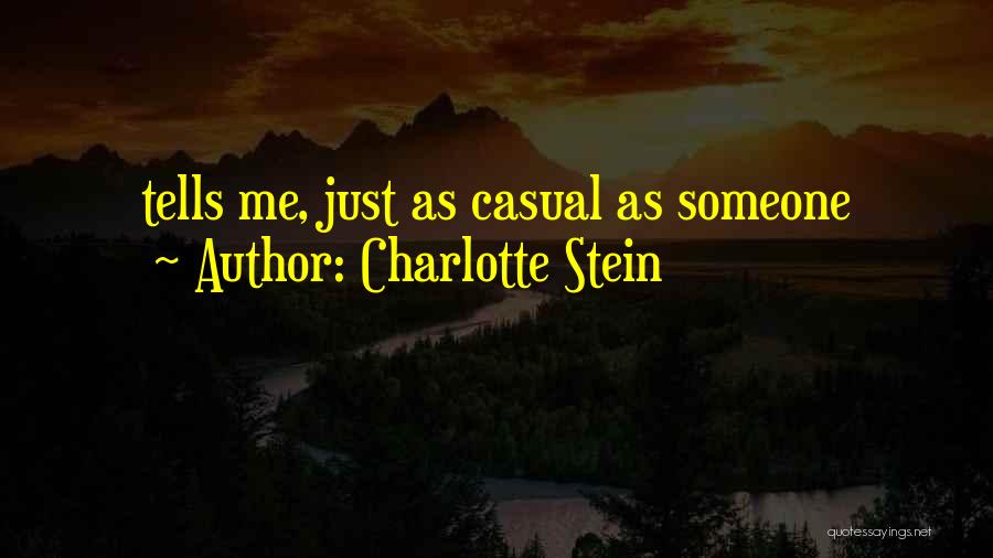 Charlotte Stein Quotes: Tells Me, Just As Casual As Someone