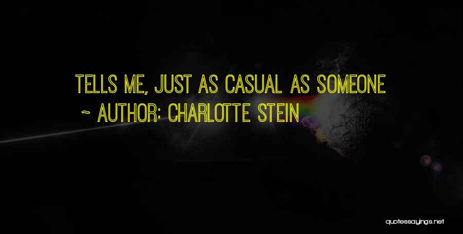 Charlotte Stein Quotes: Tells Me, Just As Casual As Someone