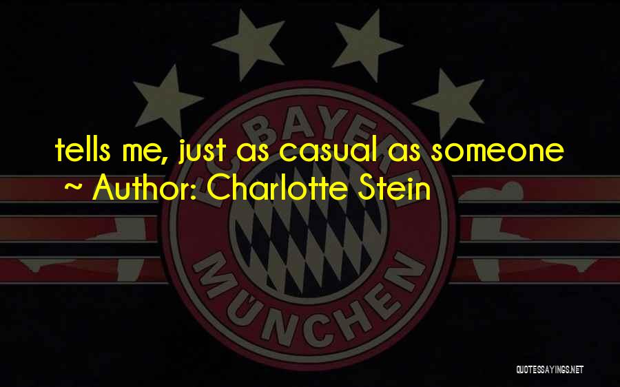 Charlotte Stein Quotes: Tells Me, Just As Casual As Someone