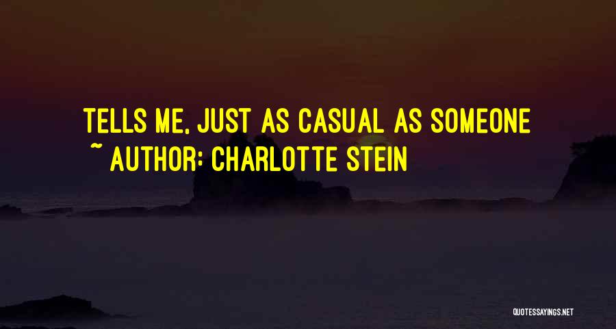Charlotte Stein Quotes: Tells Me, Just As Casual As Someone