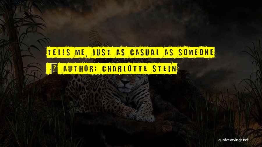 Charlotte Stein Quotes: Tells Me, Just As Casual As Someone
