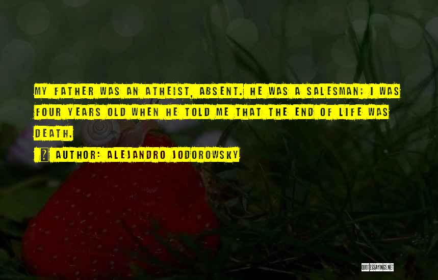 Alejandro Jodorowsky Quotes: My Father Was An Atheist, Absent. He Was A Salesman; I Was Four Years Old When He Told Me That