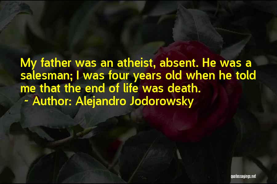 Alejandro Jodorowsky Quotes: My Father Was An Atheist, Absent. He Was A Salesman; I Was Four Years Old When He Told Me That