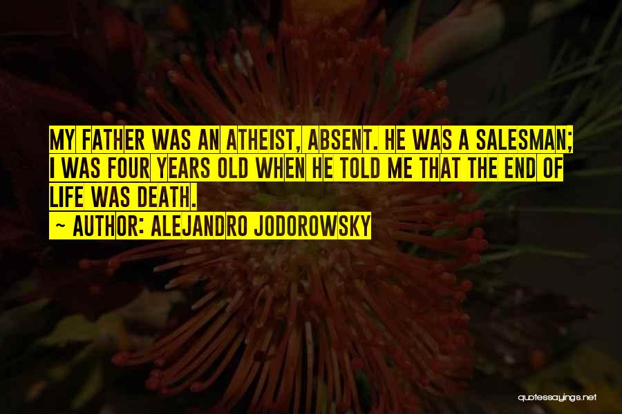 Alejandro Jodorowsky Quotes: My Father Was An Atheist, Absent. He Was A Salesman; I Was Four Years Old When He Told Me That