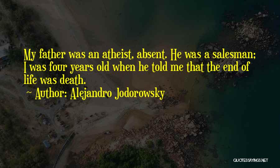 Alejandro Jodorowsky Quotes: My Father Was An Atheist, Absent. He Was A Salesman; I Was Four Years Old When He Told Me That