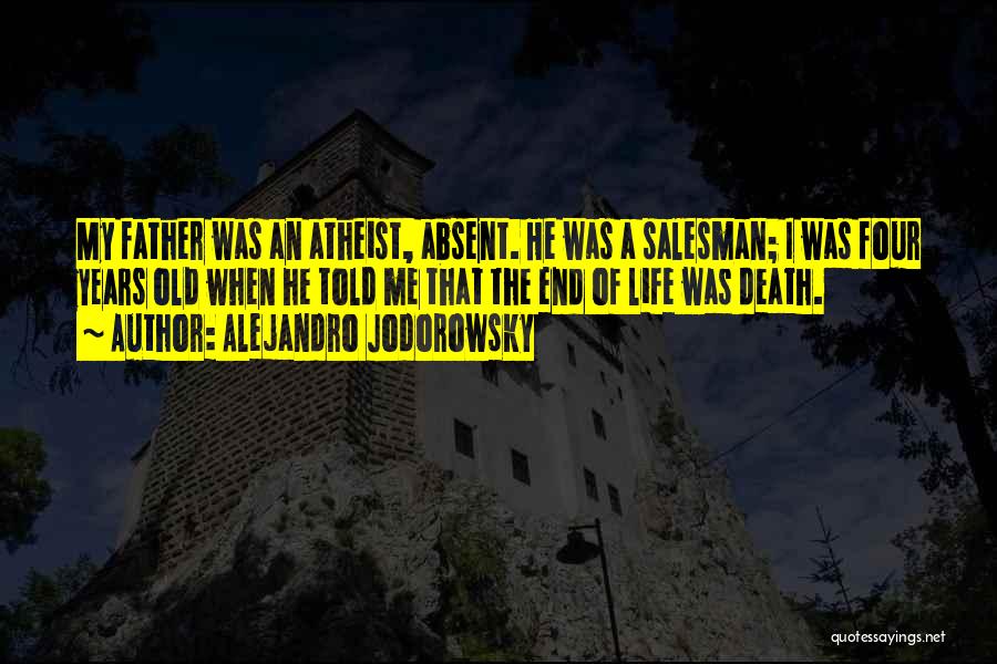 Alejandro Jodorowsky Quotes: My Father Was An Atheist, Absent. He Was A Salesman; I Was Four Years Old When He Told Me That