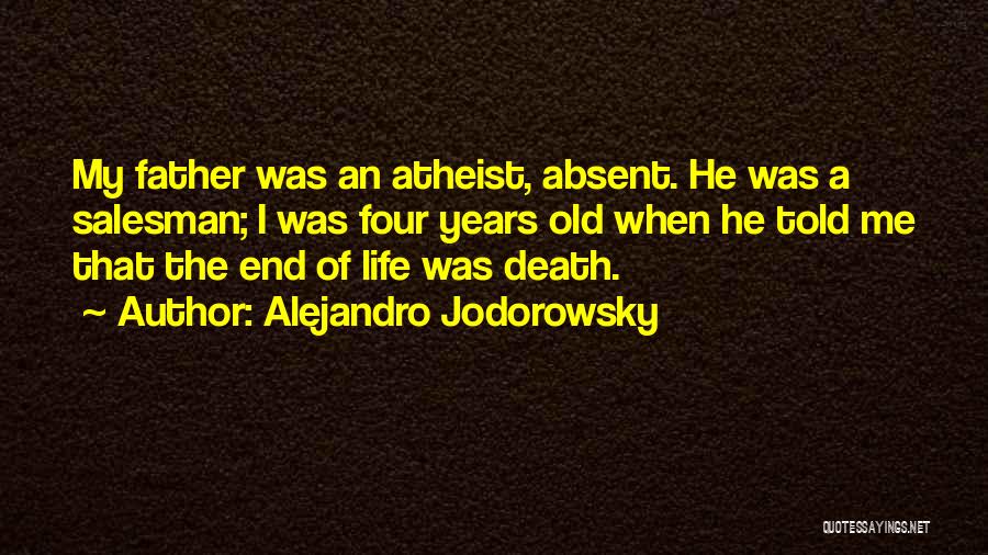 Alejandro Jodorowsky Quotes: My Father Was An Atheist, Absent. He Was A Salesman; I Was Four Years Old When He Told Me That